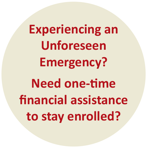 Experiencing an Unforeseen Emergency? Need one-time financial assistance to stay enrolled?